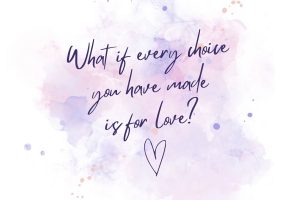 Read more about the article What if every choice you have made is for love?