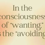 In the consciousness of “wanting,” is the “avoiding”