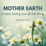 Mother Earth is here loving you all the time!