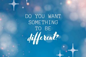 Read more about the article Want Something to Be Different?