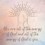 You Are All of the Energy of God and All of the Energy of God Is You