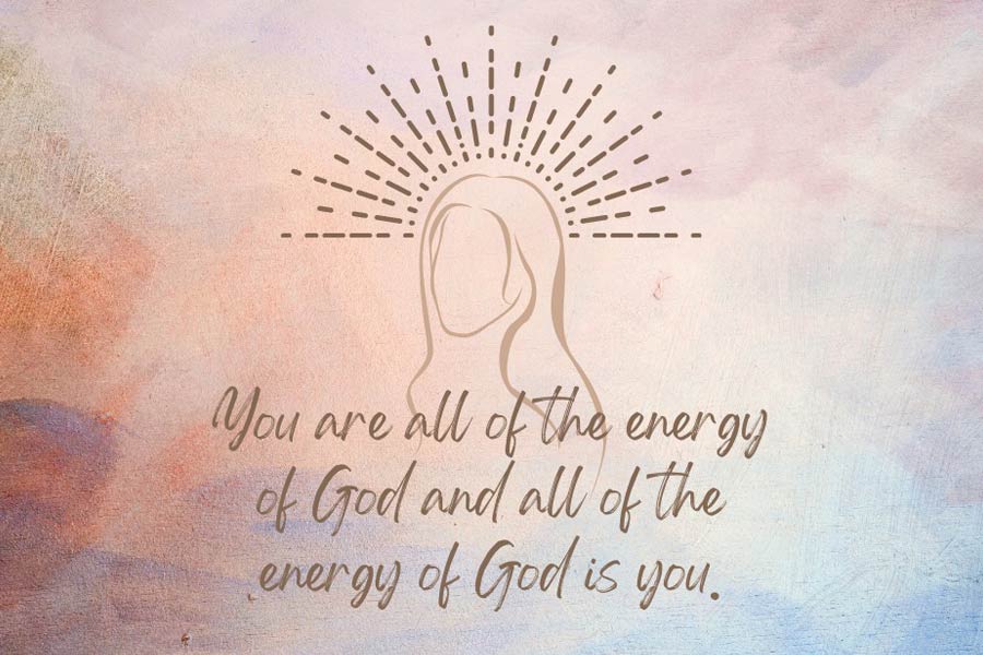 Read more about the article You Are All of the Energy of God and All of the Energy of God Is You